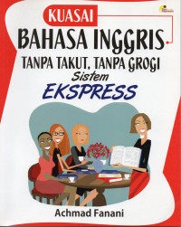 Kuasai Bahasa Inggris Tanpa Takut, Tanpa Grogi: Sistem Ekspress
