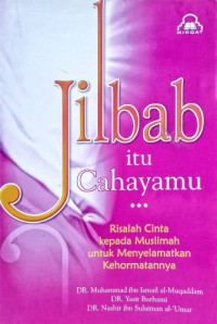 Jilbab Itu Cahayamu: Risalah Cinta kepada Muslimah untuk Menyelamatkan Kehormatan