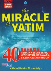 The Miracle of Yatim: 40 Rahasia Meraih Kesuksesan, Kesehatan, Kekayaan, & Kebahagiaan Hidup