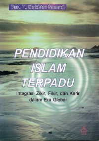 Pendidikan Islam Terpadu: Integrasi Zikir, Fikir, dan Karir Dalam Era Global