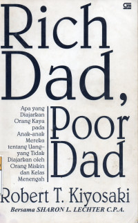 Rich Dad, Poor Dad: Apa yang Diajarkan Orang Kaya pada Anak-anak Mereka tentang Uang yang Tidak Diajarkan oleh Orang Miskin dan Kelas Menengah
