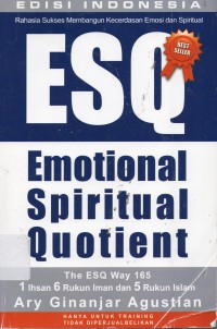 Rahasia Sukses Membangun Kecerdasan Emosi dan Spriritual ESQ: Emotional Spiritual Quotient Berdasarkan 6 Rukun Iman dan 5 Rukun Islam