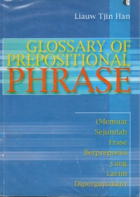 Glossary of Prepositional Phrase (Memuat Sejumlah Frase Berkata Depan yang Lazim Dipergunakan)