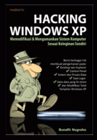 Hacking Windows XP: Memodifikasi & Mengamankan Sistem Komputer Sesuai Keinginan Sendiri
