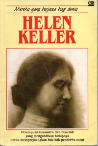 Helen Keller: Perempuan Tunanetra dan Bisu Tuli yang Mengabdikan Kehidupannya untuk Memperjuangkan Hak-Hak Penderita Cacat