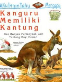 Aku Ingin Tahu Mengapa: Kanguru Memiliki Kantung dan Banyak Pertanyaan Lain Tentang Bayi Hewan