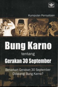 Kumpulan Pernyataan Bung Karno tentang Gerakan 30 September: Benarkah Gerakan 30 September Dibilang Bung Karno?