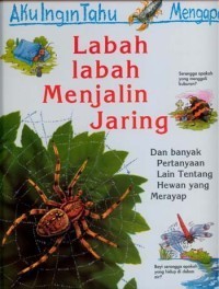 Aku Ingin Tahu Mengapa: Labah - labah Menjalin Jaring dan Banyak Pertanyaan Lain Tentang Hewan yang Merayap