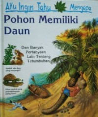 Aku Ingin Tahu Mengapa: Pohon Memiliki Daun dan Banyak Pertanyaan Lain Tentang Tetumbuhan