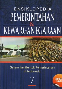 Ensiklopedia Pemerintahan & Kewarganegaraan Jilid 7: Sistem dan Bentuk Pemerintahan di Indonesia (Muatan Lokal)