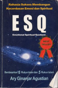 Rahasia Sukses Membangun Kecerdasan Emosi dan Spiritual ESQ: Emotional Spiritual Quotient Berdasarkan 6 Rukun Iman dan 5 Rukun Islam