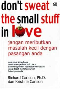 Don't Sweat the Small Stuff in Love: Jangan Meributkan Masalah Kecil dengan Pasangan Anda