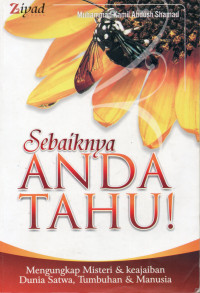 Sebaiknya Anda Tahu!: Mengungkap Misteri & Keajaiban Dunia Satwa, Tumbuhan & Manusia