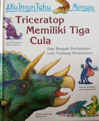 Aku Ingin Tahu Mengapa: Triceratop Memiliki tiga Cula dan Banyak Pertanyaan Lain Tentang Dinosaurus